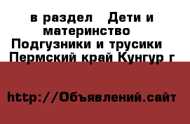  в раздел : Дети и материнство » Подгузники и трусики . Пермский край,Кунгур г.